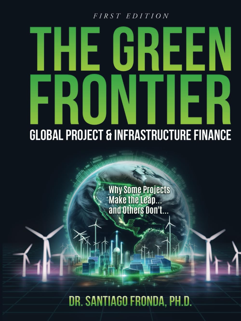 THE GREEN FRONTIER: GLOBAL PROJECT & INFRASTRUCTURE FINANCE: Decarbonizing Industry, Financing the Future, and Unlocking Trillions in Green Investments