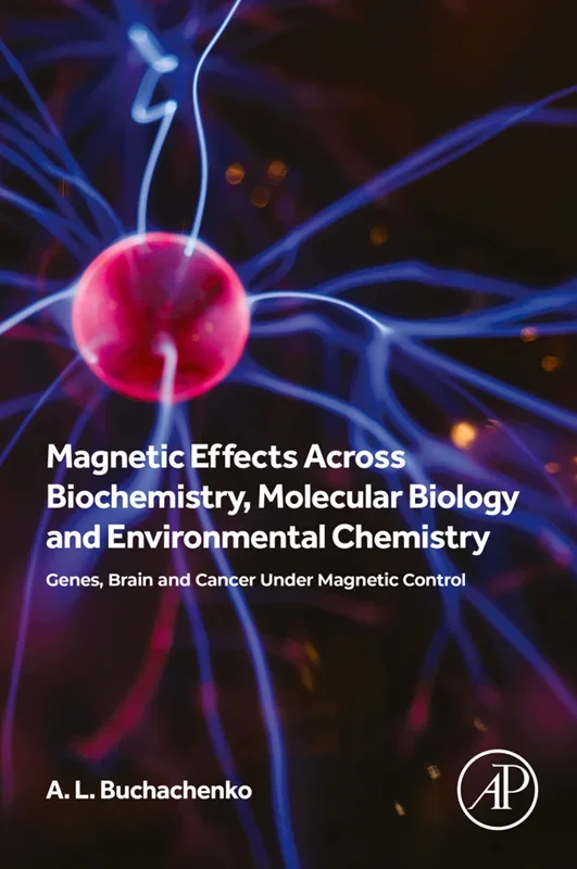 Magnetic Effects Across Biochemistry, Molecular Biology and Environmental Chemistry: Genes, Brain and Cancer under Magnetic Control