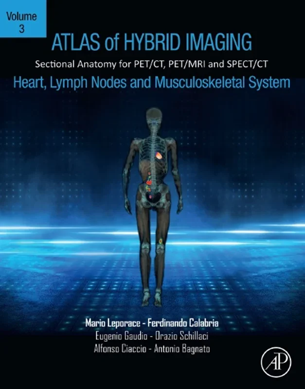 Atlas of Hybrid Imaging Sectional Anatomy for PET/CT, PET/MRI and SPECT/CT Vol. 3: Heart, Lymph Node and Musculoskeletal System: Sectional Anatomy for PET/CT, PET/MRI and SPECT/CT
